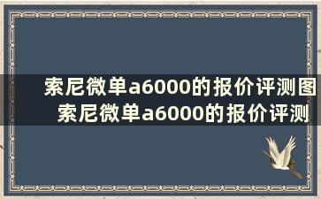 索尼微单a6000的报价评测图 索尼微单a6000的报价评测是多少